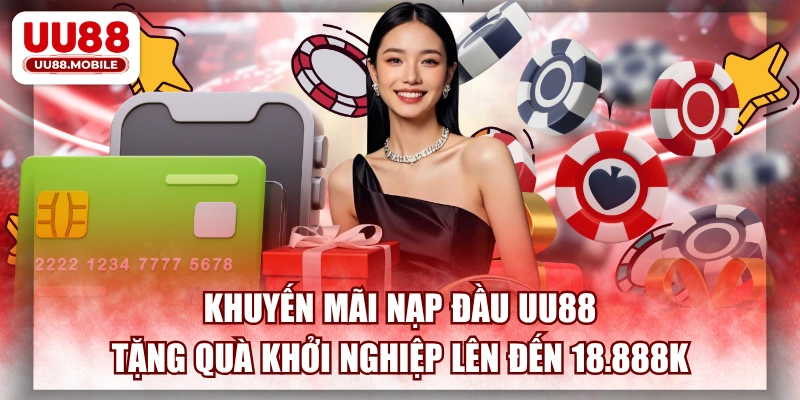 Khuyến Mãi Nạp Đầu UU88 Tặng Quà Khởi Nghiệp Lên Đến 18.888K