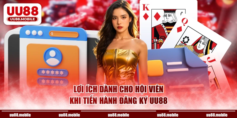 Lợi ích dành cho hội viên khi tiến hành đăng ký UU88