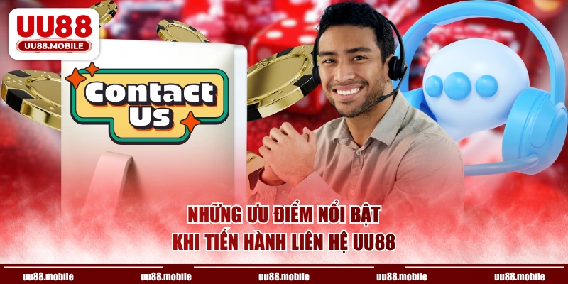 Những ưu điểm nổi bật khi tiến hành liên hệ UU88