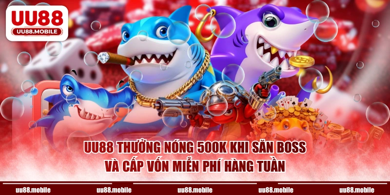 UU88 thưởng nóng 500K khi săn Boss và cấp vốn miễn phí hàng tuần